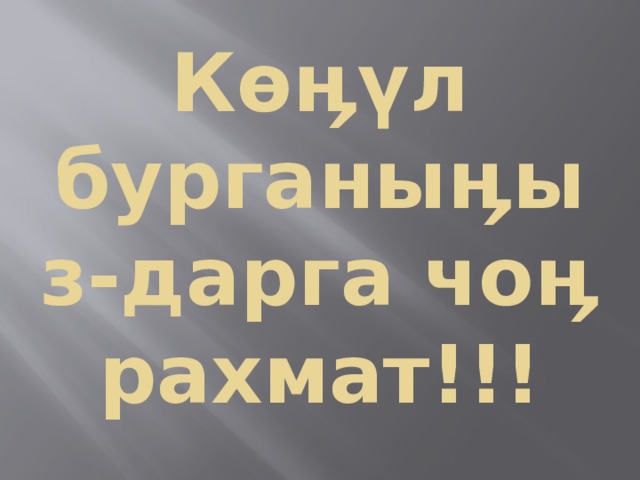 Көӊүл бурганыӊыз-дарга чоӊ рахмат!!!   
