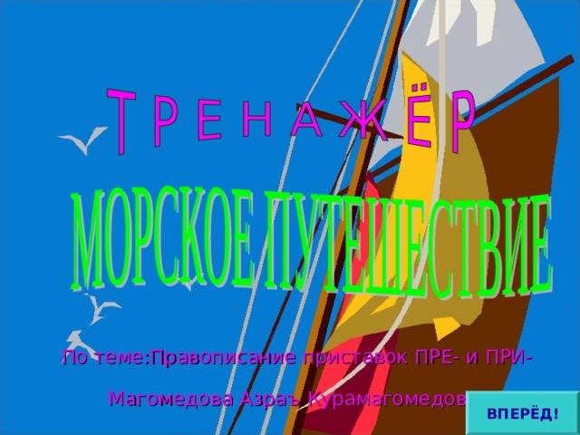 По теме:Правописание приставок ПРЕ- и ПРИ-    Магомедова Азраъ Курамагомедовна   ВПЕРЁД! 