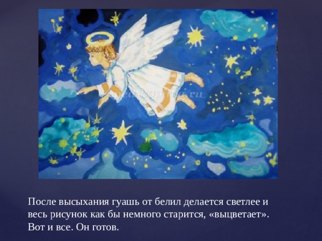 После высыхания гуашь от белил делается светлее и весь рисунок как бы немного старится, «выцветает».  Вот и все. Он готов. 