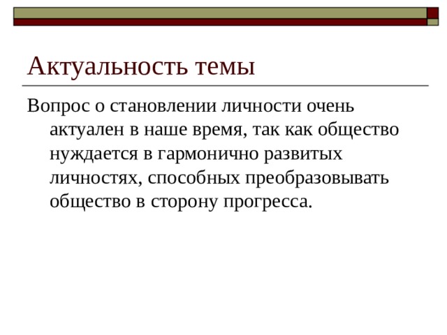 Актуальность темы Вопрос о становлении личности очень актуален в наше время, так как общество нуждается в гармонично развитых личностях, способных преобразовывать общество в сторону прогресса. 