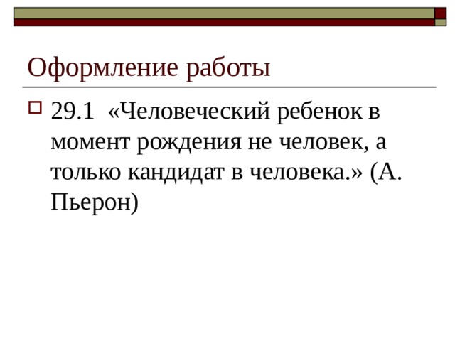 Оформление работы 29.1 «Человеческий ребенок в момент рождения не человек, а только кандидат в человека.» (А. Пьерон)  