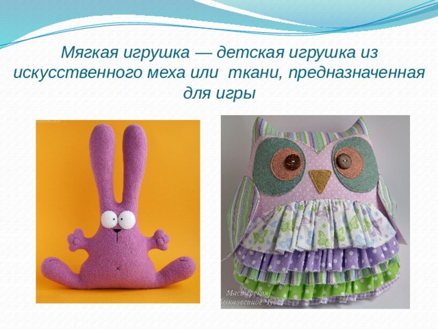 Мягкая игрушка — детская игрушка из искусственного меха или ткани, предназначенная для игры   