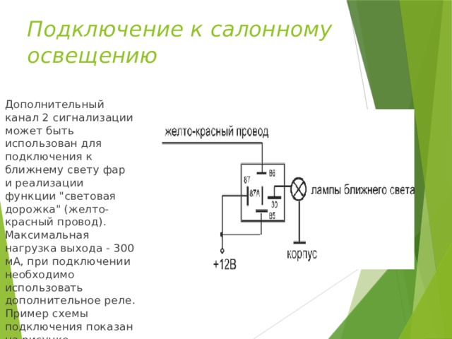 Подключение к салонному освещению Дополнительный канал 2 сигнализации может быть использован для подключения к ближнему свету фар и реализации функции 