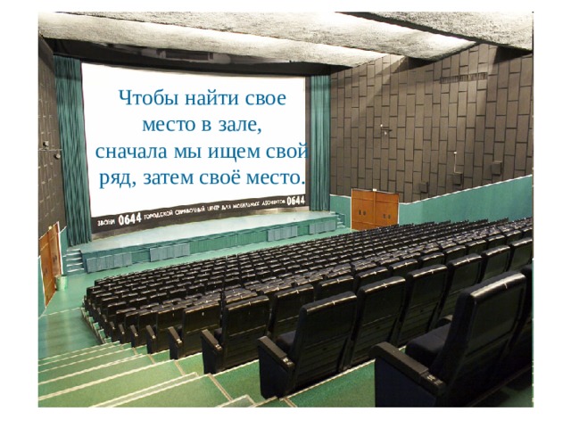 Чтобы найти свое место в зале, сначала мы ищем свой ряд, затем своё место. 