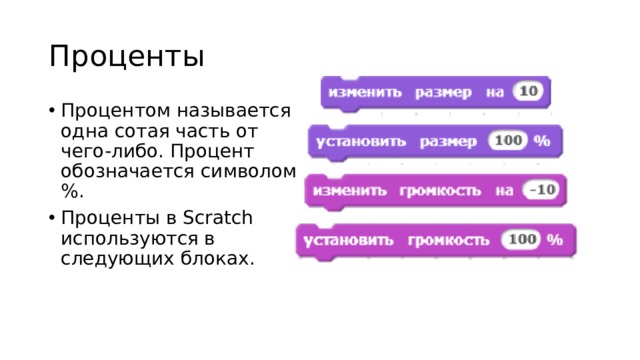 Проценты Процентом называется одна сотая часть от чего-либо. Процент обозначается символом %. Проценты в Scratch используются в следующих блоках. 