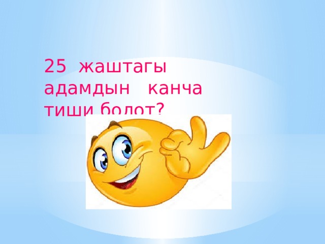 25 жаштагы адамдын канча тиши болот? 3-суроо 