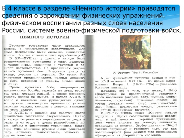 В 4 классе в разделе «Немного истории» приводятся сведения о зарождении физических упражнений, физическом воспитании разных слоев населения России, системе военно-физической подготовки войск, великих полководцах ХVI— ХIХ вв. 