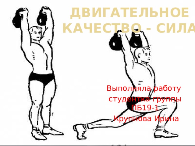 Двигательное качество - сила Выполняла работу студентка группы ПБ19-1  Крупнова Ирина 