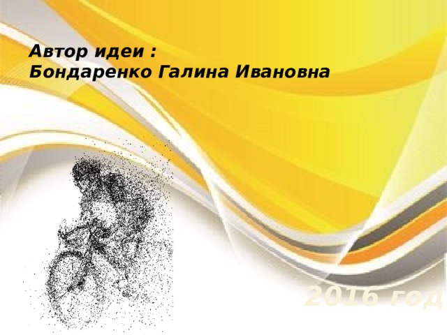 Автор идеи :  Бондаренко Галина Ивановна 2016 год 