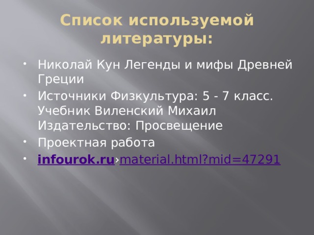 Список используемой литературы: Николай Кун Легенды и мифы Древней Греции Источники Физкультура: 5 - 7 класс. Учебник Виленский Михаил Издательство: Просвещение  Проектная работа infourok.ru › material.html?mid =47291 