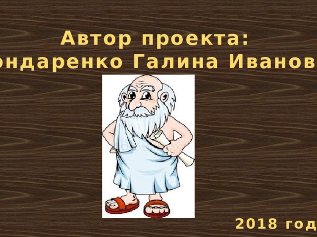 Автор проекта:  Бондаренко Галина Ивановна 2018 год 