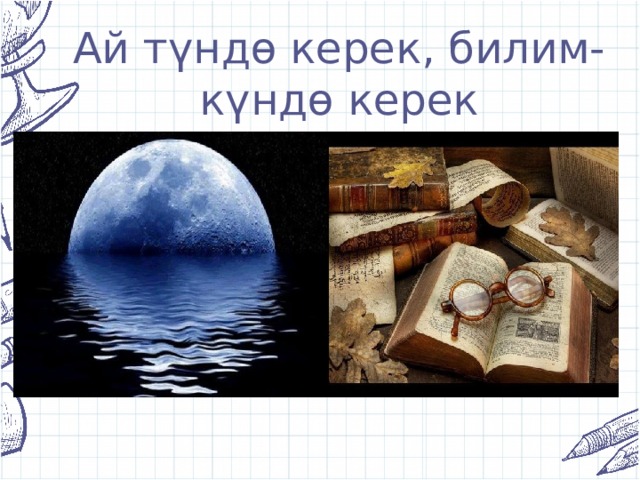 Ай түндө керек, билим- күндө керек 