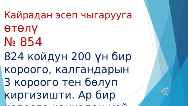 Кайрадан эсеп чыгарууга ѳ т ѳ л ү  № 854  824 койдун 200 ү н бир короого, калгандарын  3 короого тен бѳлуп киргизишти. Ар бир короого канчадан кой киргизишкен? 