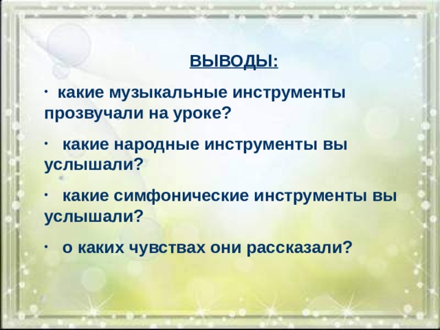 ВЫВОДЫ:  какие музыкальные инструменты прозвучали на уроке?  какие народные инструменты вы услышали?  какие симфонические инструменты вы услышали?  о каких чувствах они рассказали? 