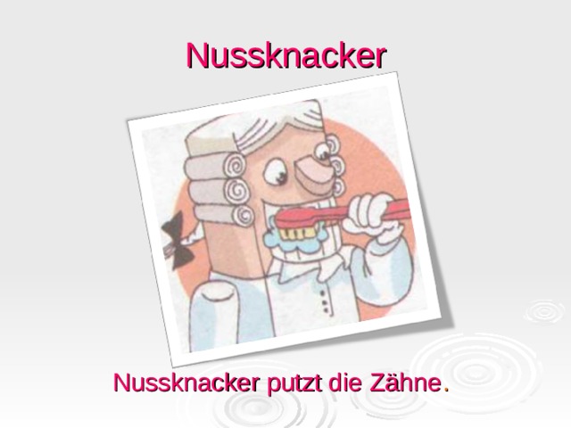Nussknacker Nussknacker putzt die Zähne . 