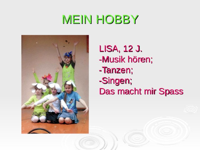 MEIN HOBBY LISA, 12 J. -Musik hören; -Tanzen; -Singen; Das macht mir Spass 