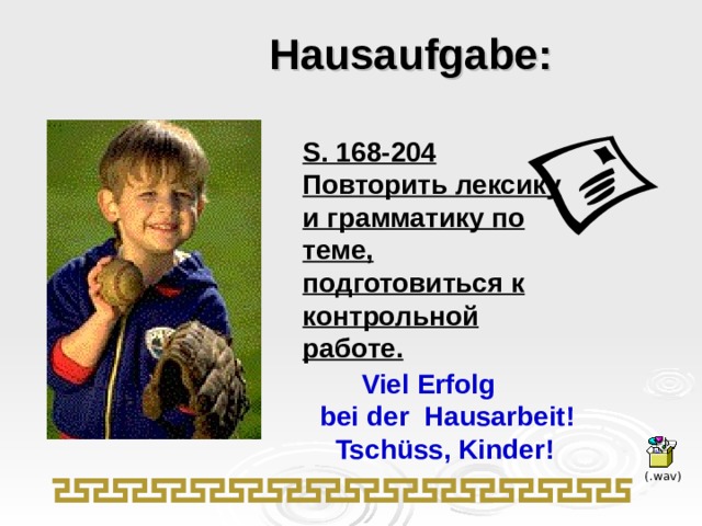  Hausaufgabe:  S. 168-204 Повторить лексику и грамматику по теме, подготовиться к контрольной работе.  Viel Erfolg  bei der Hausarbeit!  Tschüss, Kinder! 