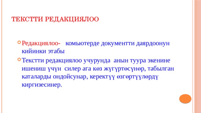 Текстти редакциялоо Редакциялоо- комьютерде документти даярдоонун кийинки этабы Текстти редакциялоо учурунда анын туура экенине ишениш үчүн силер ага көз жүгүртөсүнөр, табылган каталарды ондойсунар, керектүү өзгөртүүлөрдү киргизесинер. 