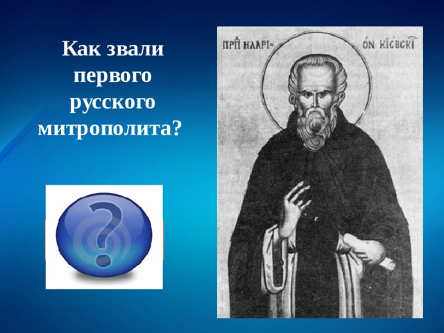 Как звали первого русского митрополита? Илларион 
