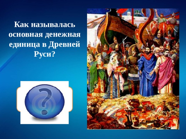 Как называлась основная денежная единица в Древней Руси? Гривна 