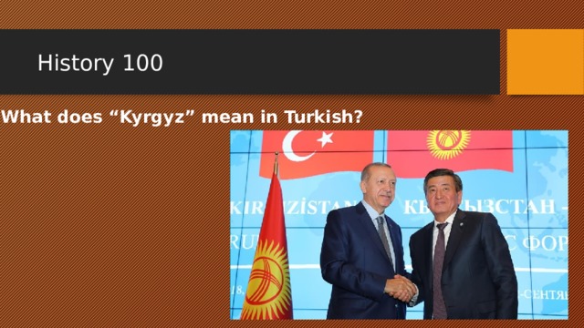 History 100 What does “Kyrgyz” mean in Turkish? 