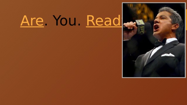 Are . You. Ready ? 
