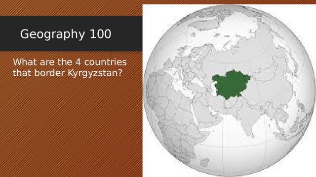 Geography 100 What are the 4 countries that border Kyrgyzstan? 