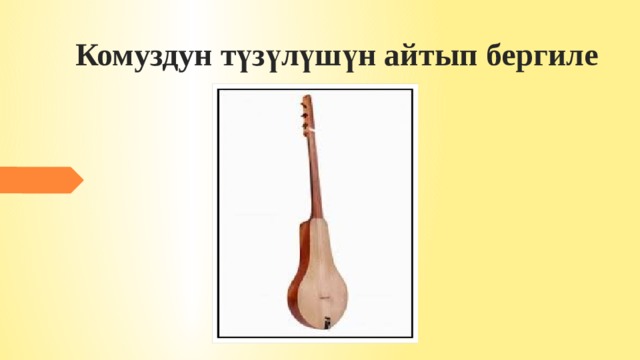 Комуздун түзүлүшүн айтып бергиле 