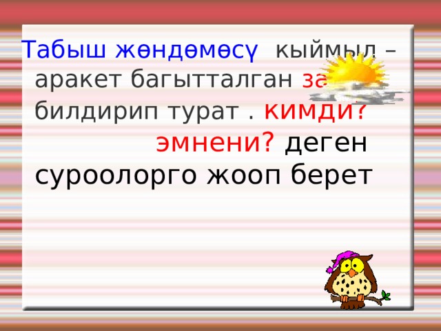 Табыш жөндөмөсү кыймыл –аракет багытталган затты билдирип турат .  кимди?  эмнени? деген суроолорго жооп берет 