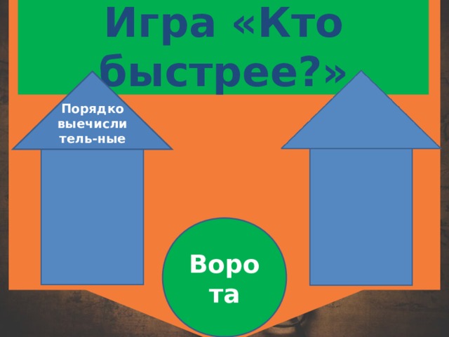 Игра «Кто быстрее?» Порядковыечислитель-ные Попо Ворота 