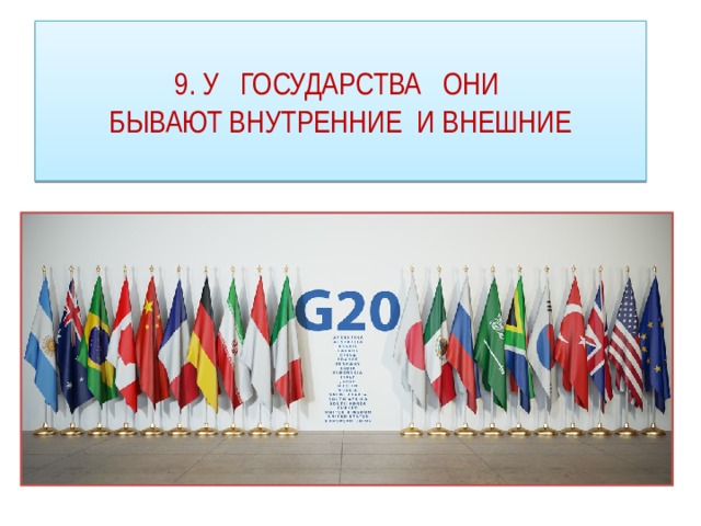 9. У ГОСУДАРСТВА ОНИ  БЫВАЮТ ВНУТРЕННИЕ И ВНЕШНИЕ 