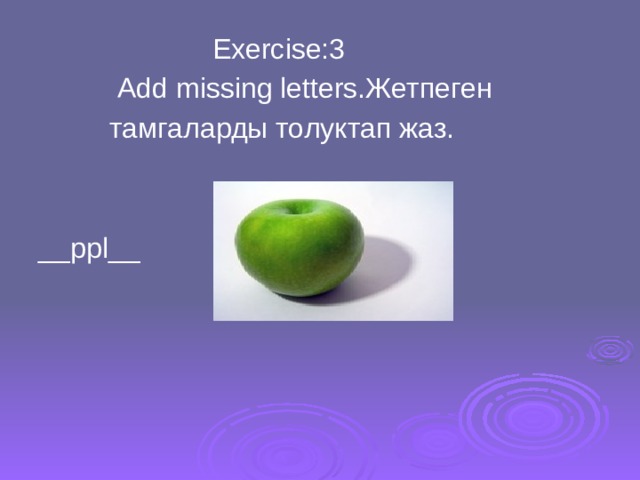  Exercise:3  Add missing letters.Жетпеген  тамгаларды толуктап жаз. __ppl__ 