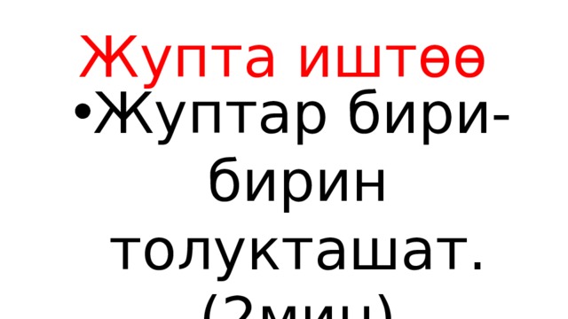 Жупта иштөө Жуптар бири-бирин толукташат.(2мин) 