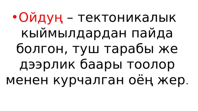 Ойдуң – тектоникалык кыймылдардан пайда болгон, туш тарабы же дээрлик баары тоолор менен курчалган оёң жер . 