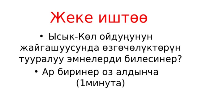 Жеке иштөө Ысык-Көл ойдуңунун жайгашуусунда өзгөчөлүктөрүн тууралуу эмнелерди билесинер? Ар биринер оз алдынча (1минута) 