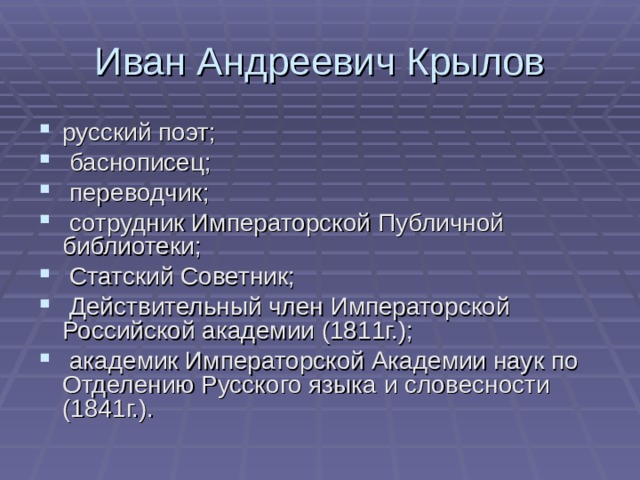 русский поэт;  баснописец;  переводчик;  сотрудник Императорской Публичной библиотеки;  Статский Советник;  Действительный член Императорской Российской академии (1811г.);  академик Императорской Академии наук по Отделению Русского языка и словесности (1841г.). 