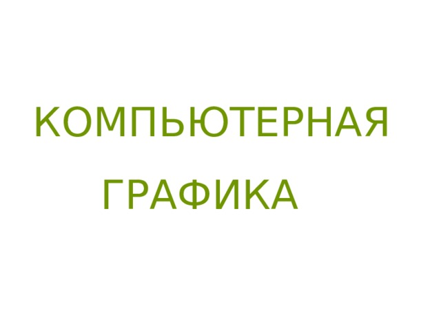        КОМПЬЮТЕРНАЯ ГРАФИКА 