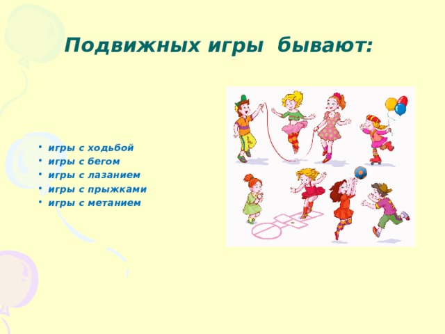 Подвижных игры бывают: игры с ходьбой игры с бегом игры с лазанием игры с прыжками игры с метанием 