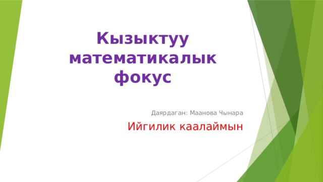 Кызыктуу математикалык фокус Даярдаган: Маанова Чынара Ийгилик каалаймын 