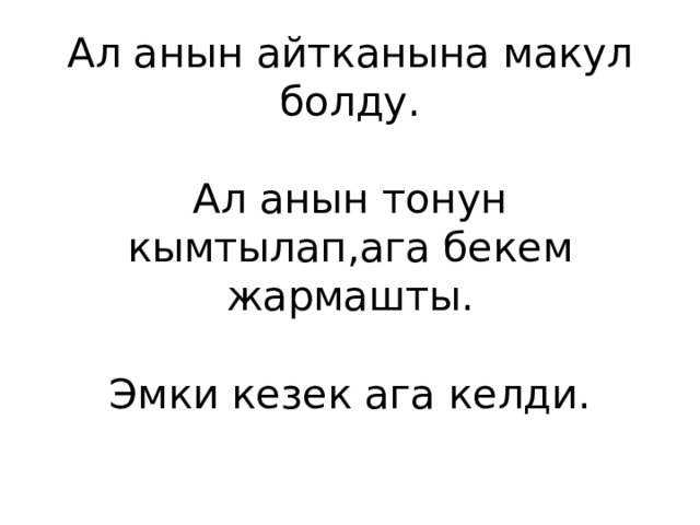 Ал анын айтканына макул болду.   Ал анын тонун кымтылап,ага бекем жармашты.   Эмки кезек ага келди.   