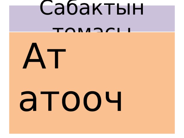 Сабактын темасы  Ат атооч 