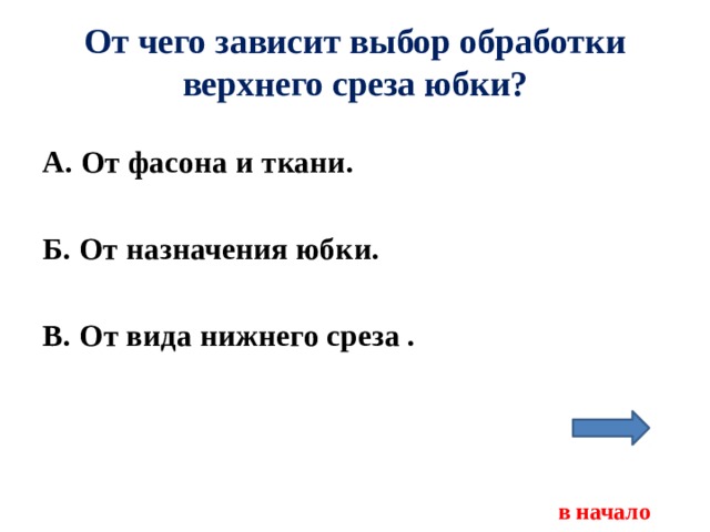 От чего зависит выбор обработки верхнего среза юбки? А. От фасона и ткани.  Б. От назначения юбки.  В. От вида нижнего среза .     в начало 