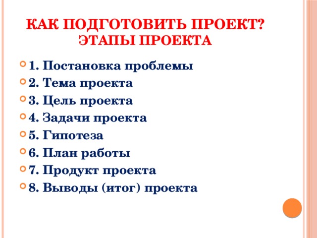 Как подготовить проект?  Этапы проекта 1. Постановка проблемы 2. Тема проекта 3. Цель проекта 4. Задачи проекта 5. Гипотеза 6. План работы 7. Продукт проекта 8. Выводы (итог) проекта 