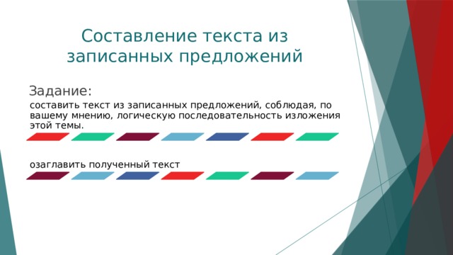 Составление текста из записанных предложений Задание: составить текст из записанных предложений, соблюдая, по вашему мнению, логическую последовательность изложения этой темы. озаглавить полученный текст 