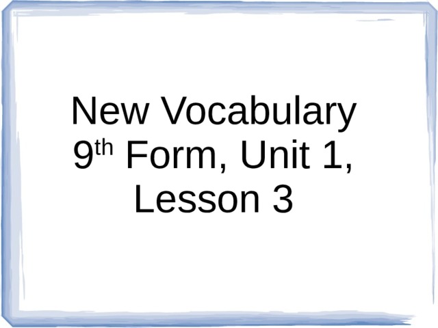 New Vocabulary 9 th Form, Unit 1, Lesson 3 