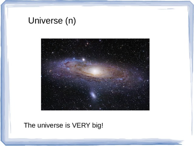 Universe (n) The universe is VERY big! 