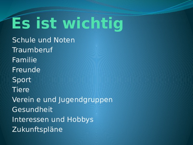 Es ist wichtig Schule und Noten Traumberuf Familie Freunde Sport Tiere Verein e und Jugendgruppen Gesundheit Interessen und Hobbys Zukunftspläne 