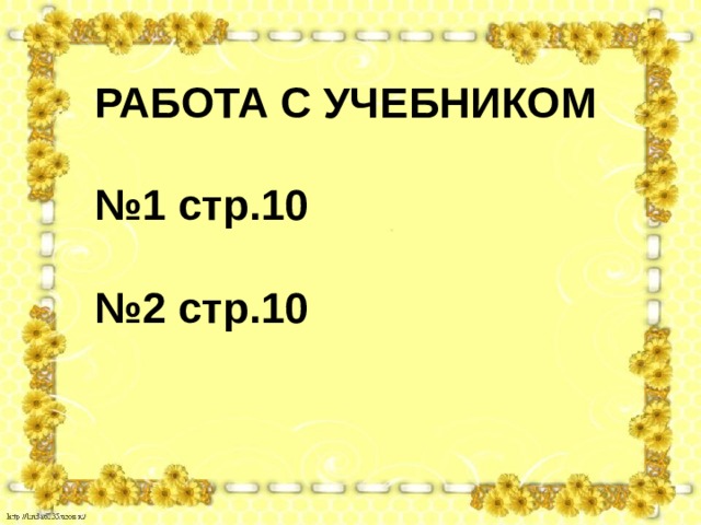 РАБОТА С УЧЕБНИКОМ  № 1 стр.10  № 2 стр.10 