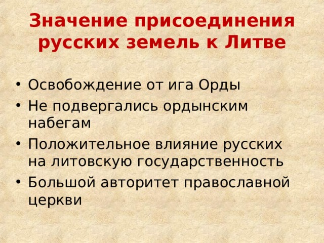Значение присоединения русских земель к Литве Освобождение от ига Орды Не подвергались ордынским набегам Положительное влияние русских на литовскую государственность Большой авторитет православной церкви 