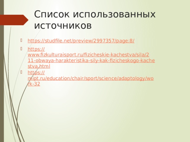 Список использованных источников https://studfile.net/preview/2997357/page:8 / https:// www.fizkulturaisport.ru/fizicheskie-kachestva/sila/211-obwaya-harakteristika-sily-kak-fizicheskogo-kachestva.html https:// mipt.ru/education/chair/sport/science/adaptology/work-32 